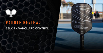 PADDLE REVIEW: SELKIRK VANGUARD CONTROL